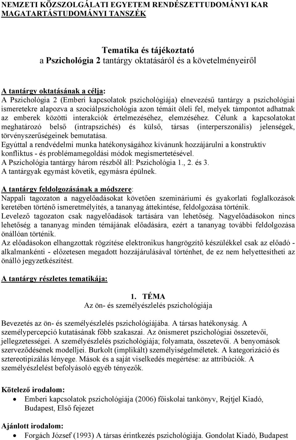 interakciók értelmezéséhez, elemzéséhez. Célunk a kapcsolatokat meghatározó belső (intrapszichés) és külső, társas (interperszonális) jelenségek, törvényszerűségeinek bemutatása.