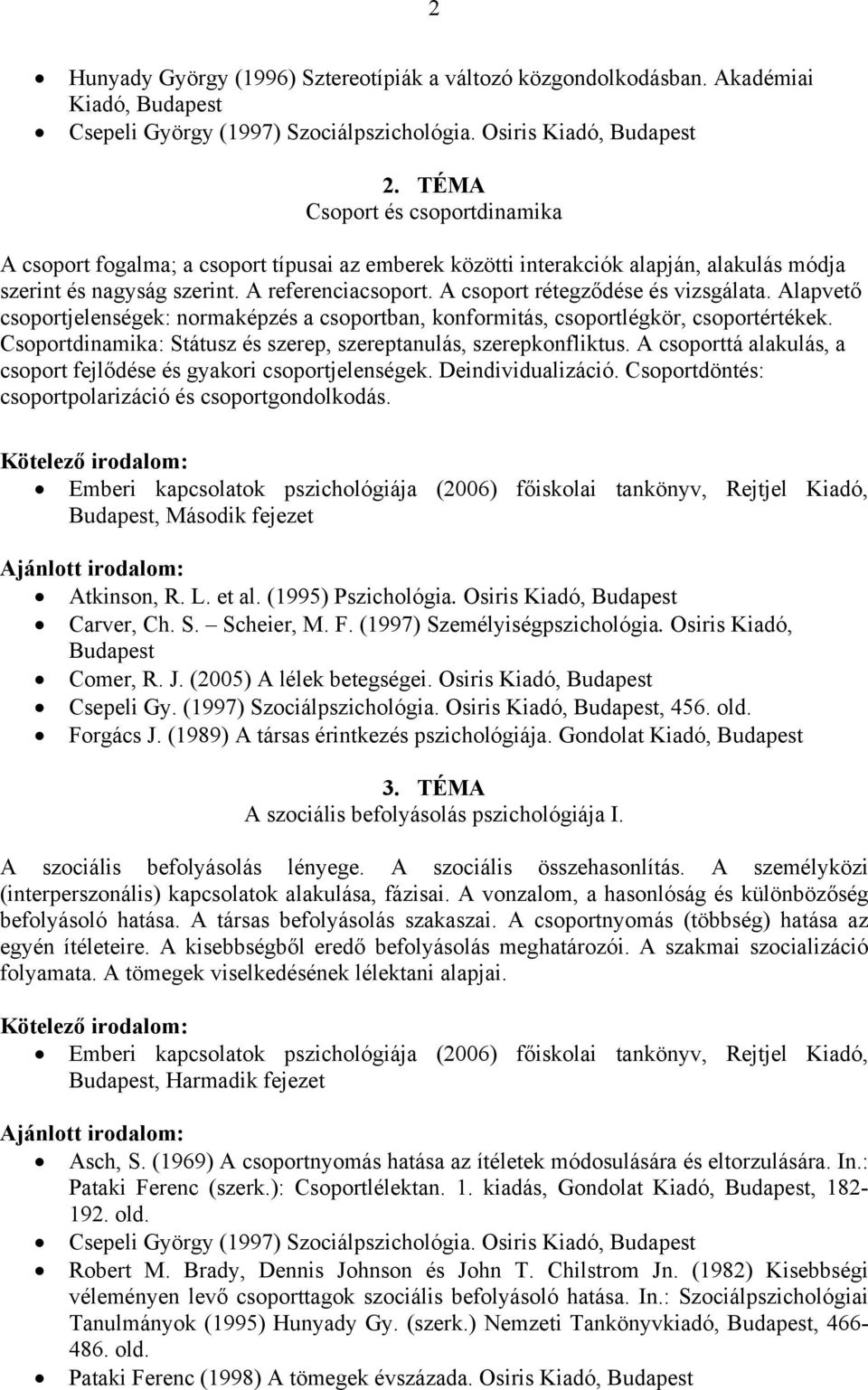 A csoport rétegződése és vizsgálata. Alapvető csoportjelenségek: normaképzés a csoportban, konformitás, csoportlégkör, csoportértékek.