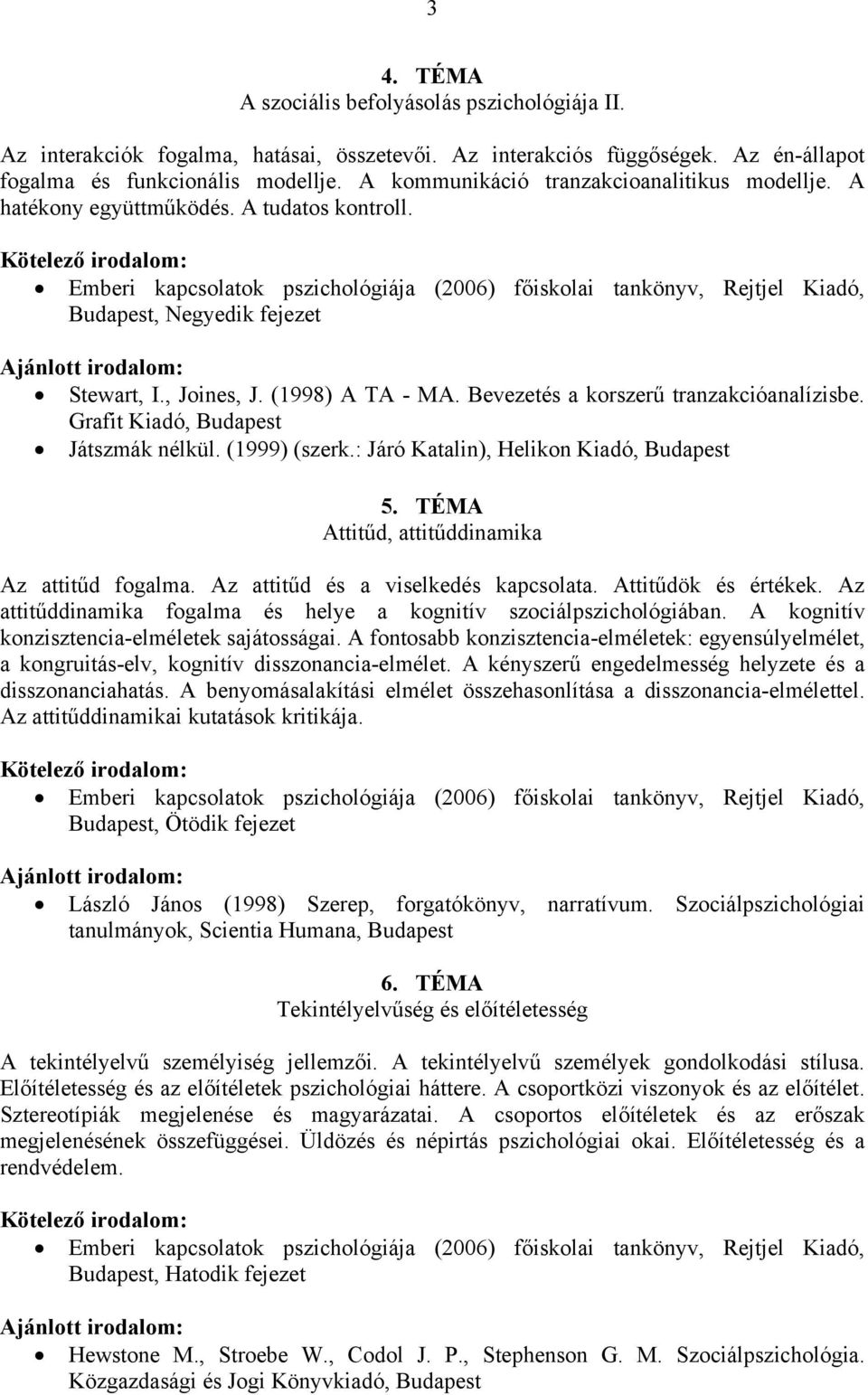 Bevezetés a korszerű tranzakcióanalízisbe. Grafit Kiadó, Budapest Játszmák nélkül. (1999) (szerk.: Járó Katalin), Helikon Kiadó, Budapest 5. TÉMA Attitűd, attitűddinamika Az attitűd fogalma.