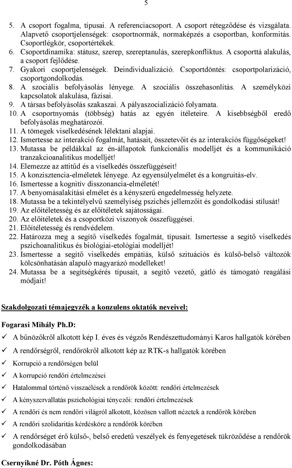 Csoportdöntés: csoportpolarizáció, csoportgondolkodás. 8. A szociális befolyásolás lényege. A szociális összehasonlítás. A személyközi kapcsolatok alakulása, fázisai. 9.