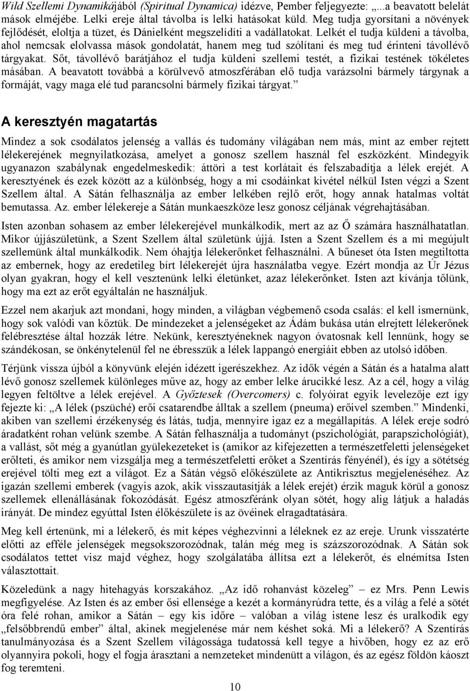 Lelkét el tudja küldeni a távolba, ahol nemcsak elolvassa mások gondolatát, hanem meg tud szólítani és meg tud érinteni távollévő tárgyakat.