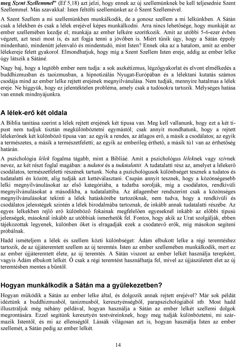 Arra nincs lehetősége, hogy munkáját az ember szellemében kezdje el; munkája az ember lelkére szorítkozik. Amit az utóbbi 5-6-ezer évben végzett, azt teszi most is, és azt fogja tenni a jövőben is.