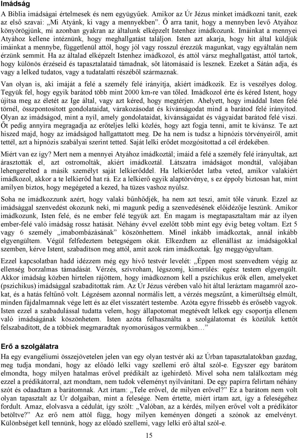 Isten azt akarja, hogy hit által küldjük imáinkat a mennybe, függetlenül attól, hogy jól vagy rosszul érezzük magunkat, vagy egyáltalán nem érzünk semmit.