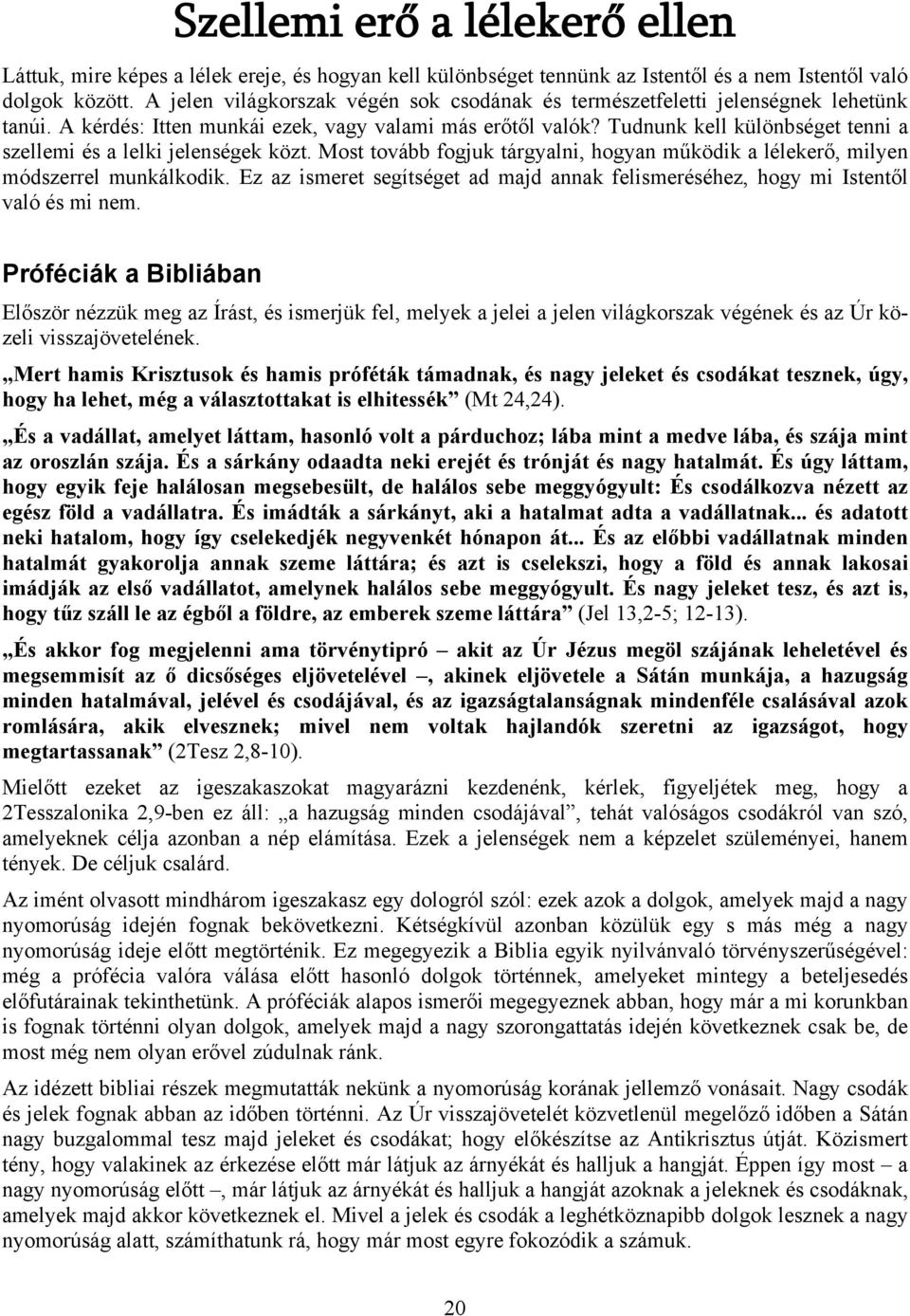 Tudnunk kell különbséget tenni a szellemi és a lelki jelenségek közt. Most tovább fogjuk tárgyalni, hogyan működik a lélekerő, milyen módszerrel munkálkodik.