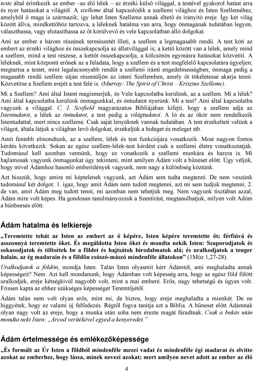 Így két világ között állva, mindkettőhöz tartozva, a léleknek hatalma van arra, hogy önmagának tudatában legyen, választhassa, vagy elutasíthassa az őt körülvevő és vele kapcsolatban álló dolgokat.