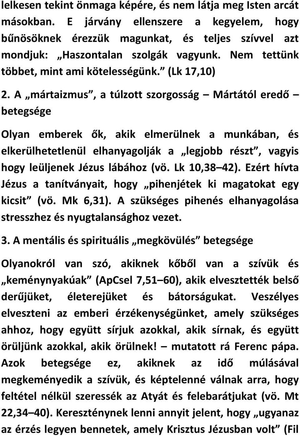 A mártaizmus, a túlzott szorgosság Mártától eredő betegsége Olyan emberek ők, akik elmerülnek a munkában, és elkerülhetetlenül elhanyagolják a legjobb részt, vagyis hogy leüljenek Jézus lábához (vö.