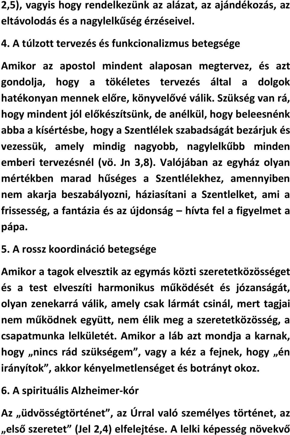 Szükség van rá, hogy mindent jól előkészítsünk, de anélkül, hogy beleesnénk abba a kísértésbe, hogy a Szentlélek szabadságát bezárjuk és vezessük, amely mindig nagyobb, nagylelkűbb minden emberi