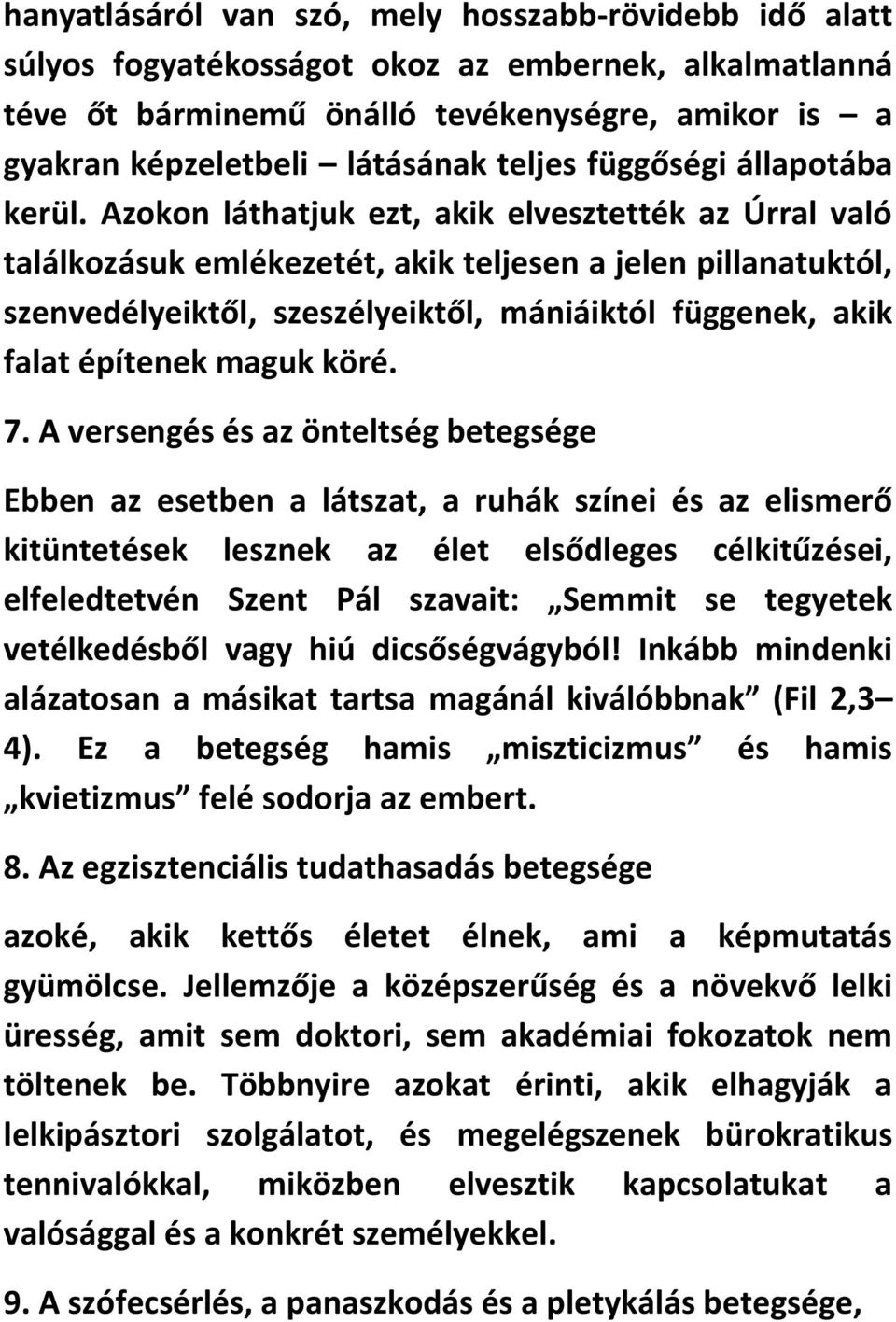 Azokon láthatjuk ezt, akik elvesztették az Úrral való találkozásuk emlékezetét, akik teljesen a jelen pillanatuktól, szenvedélyeiktől, szeszélyeiktől, mániáiktól függenek, akik falat építenek maguk