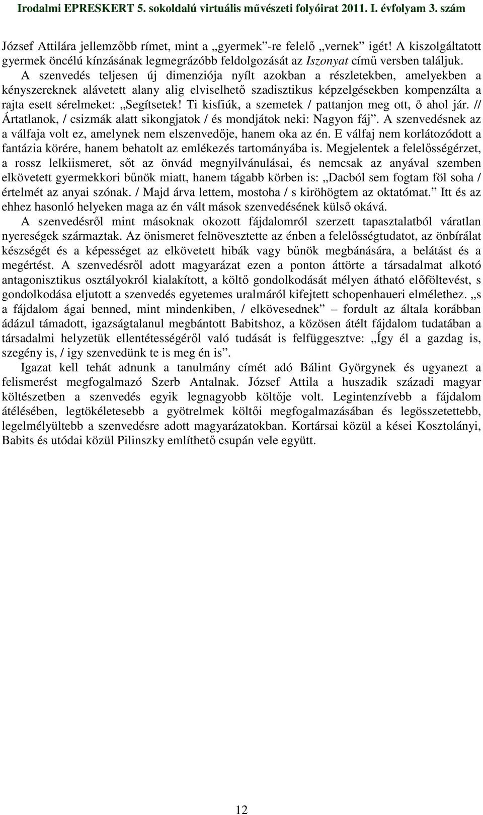 Segítsetek! Ti kisfiúk, a szemetek / pattanjon meg ott, ı ahol jár. // Ártatlanok, / csizmák alatt sikongjatok / és mondjátok neki: Nagyon fáj.