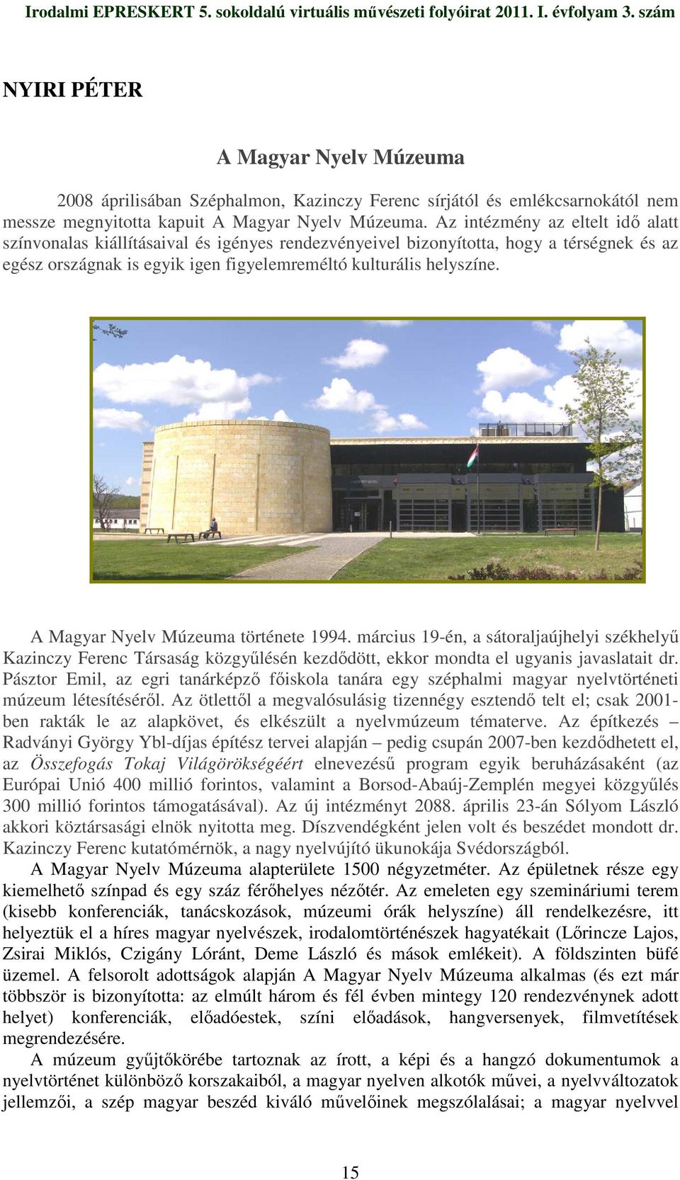 A Magyar Nyelv Múzeuma története 1994. március 19-én, a sátoraljaújhelyi székhelyő Kazinczy Ferenc Társaság közgyőlésén kezdıdött, ekkor mondta el ugyanis javaslatait dr.