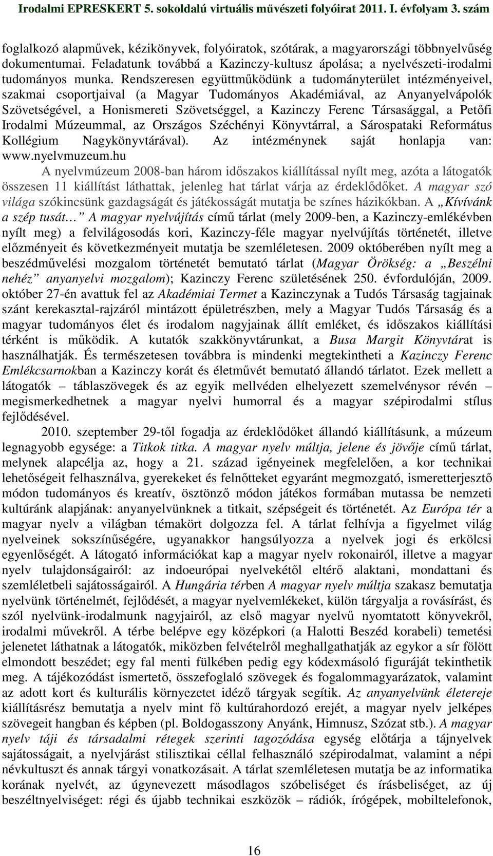 Társasággal, a Petıfi Irodalmi Múzeummal, az Országos Széchényi Könyvtárral, a Sárospataki Református Kollégium Nagykönyvtárával). Az intézménynek saját honlapja van: www.nyelvmuzeum.