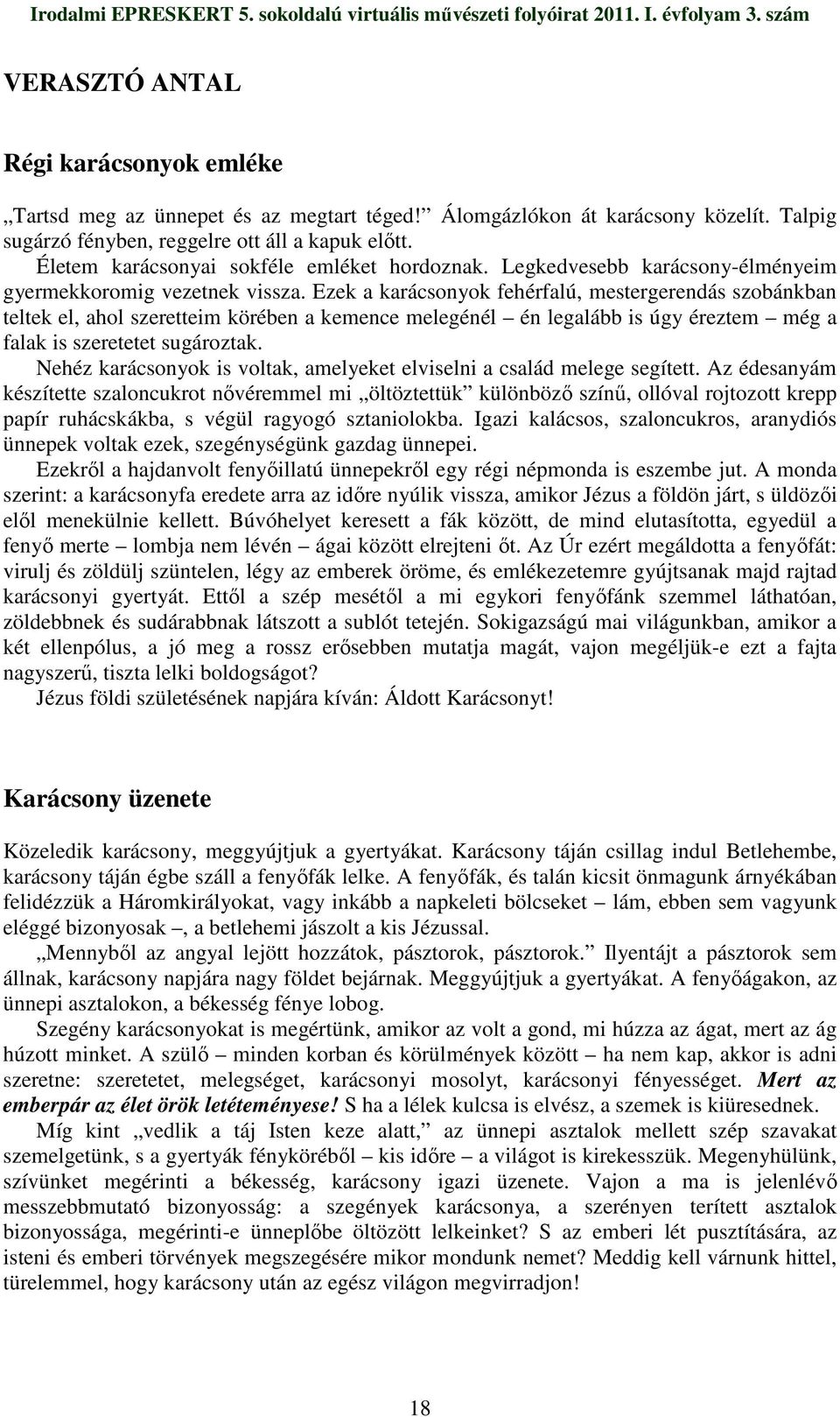 Ezek a karácsonyok fehérfalú, mestergerendás szobánkban teltek el, ahol szeretteim körében a kemence melegénél én legalább is úgy éreztem még a falak is szeretetet sugároztak.