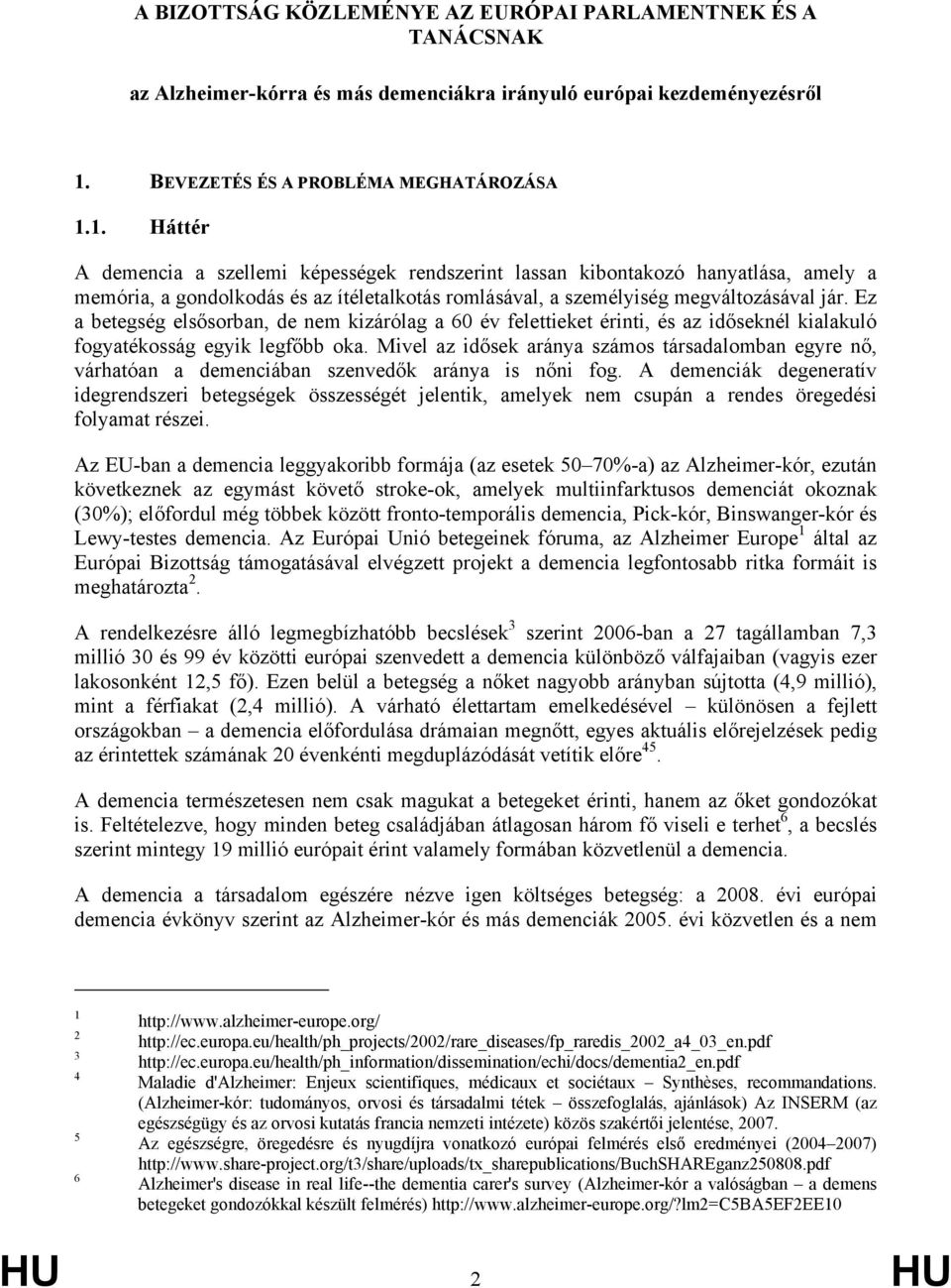 1. Háttér A demencia a szellemi képességek rendszerint lassan kibontakozó hanyatlása, amely a memória, a gondolkodás és az ítéletalkotás romlásával, a személyiség megváltozásával jár.