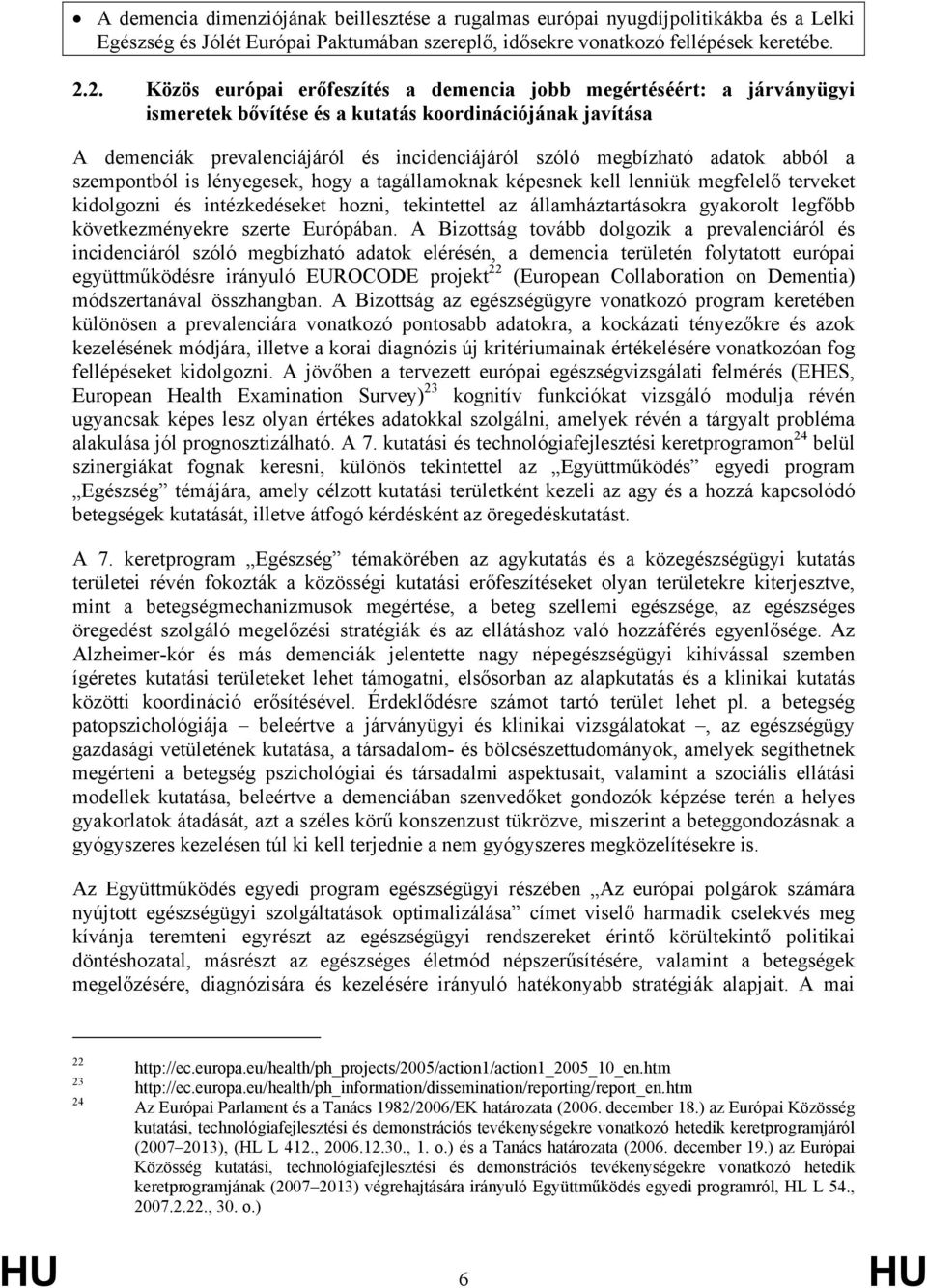 adatok abból a szempontból is lényegesek, hogy a tagállamoknak képesnek kell lenniük megfelelő terveket kidolgozni és intézkedéseket hozni, tekintettel az államháztartásokra gyakorolt legfőbb