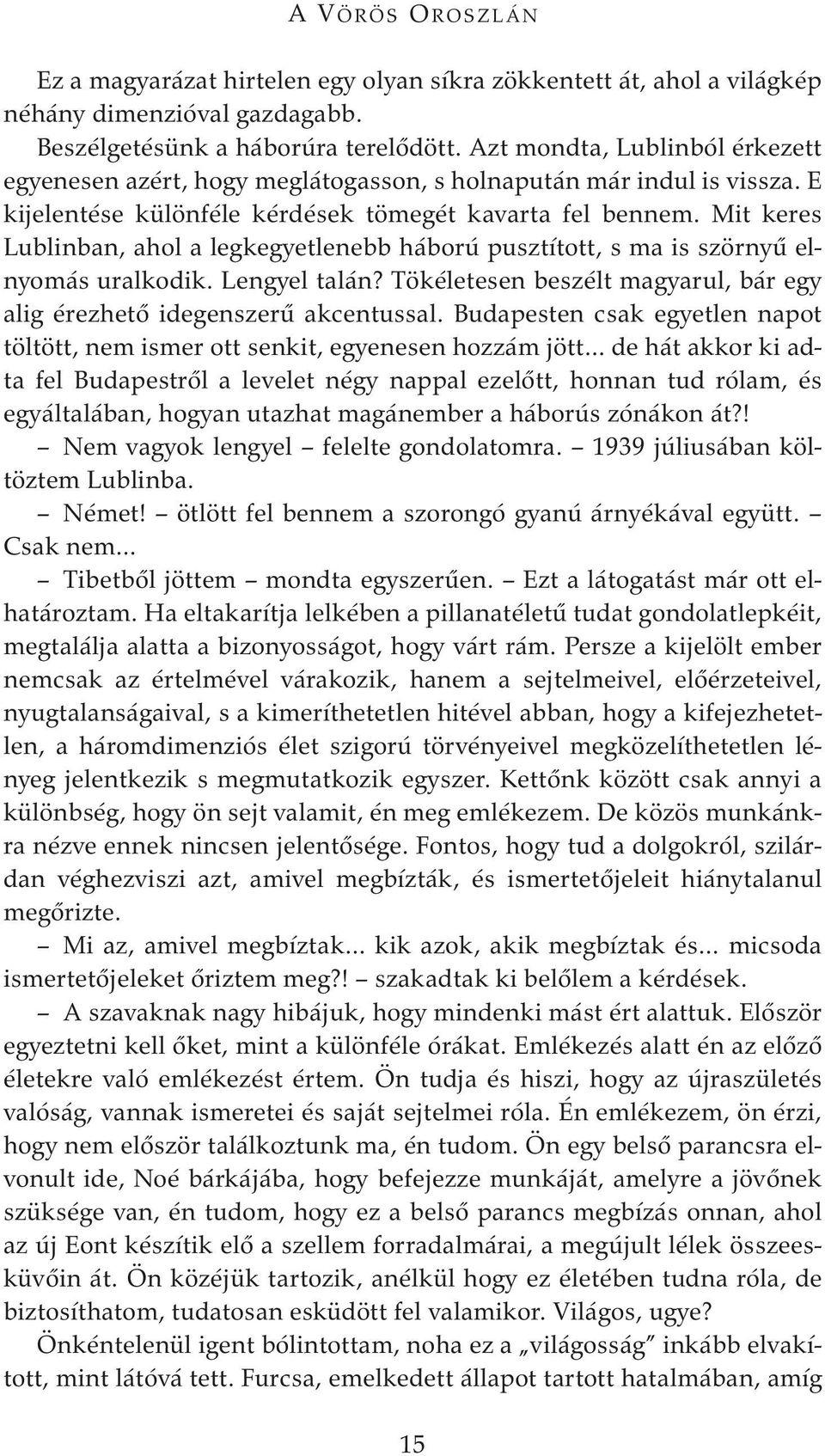 Mit keres Lublinban, ahol a legkegyetlenebb háború pusztított, s ma is szörnyű elnyomás uralkodik. Lengyel talán? Tökéletesen beszélt magyarul, bár egy alig érezhető idegenszerű akcentussal.