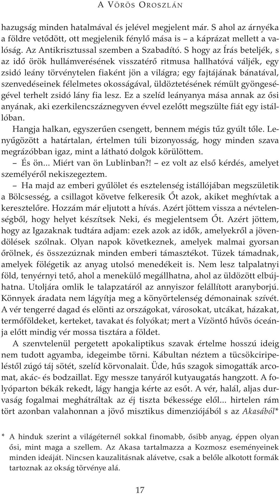 S hogy az Írás beteljék, s az idő örök hullámverésének visszatérő ritmusa hallhatóvá váljék, egy zsidó leány törvénytelen fiaként jön a világra; egy fajtájának bánatával, szenvedéseinek félelmetes