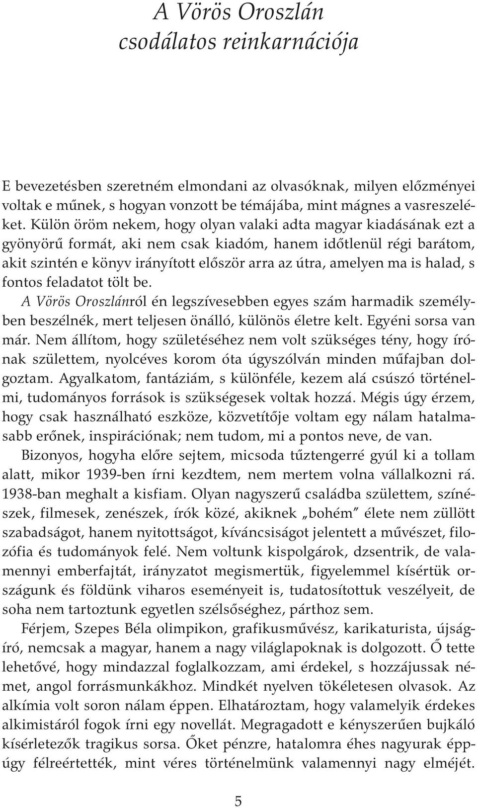 is halad, s fontos feladatot tölt be. A Vörös Oroszlánról én legszívesebben egyes szám harmadik személyben beszélnék, mert teljesen önálló, különös életre kelt. Egyéni sorsa van már.