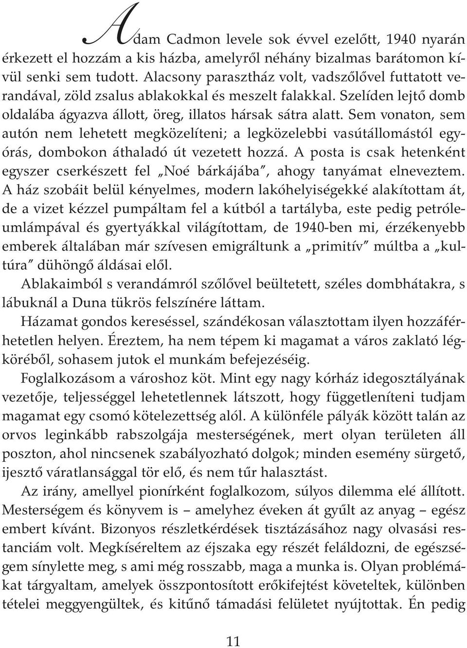 Sem vonaton, sem autón nem lehetett megközelíteni; a legközelebbi vasútállomástól egyórás, dombokon áthaladó út vezetett hozzá.