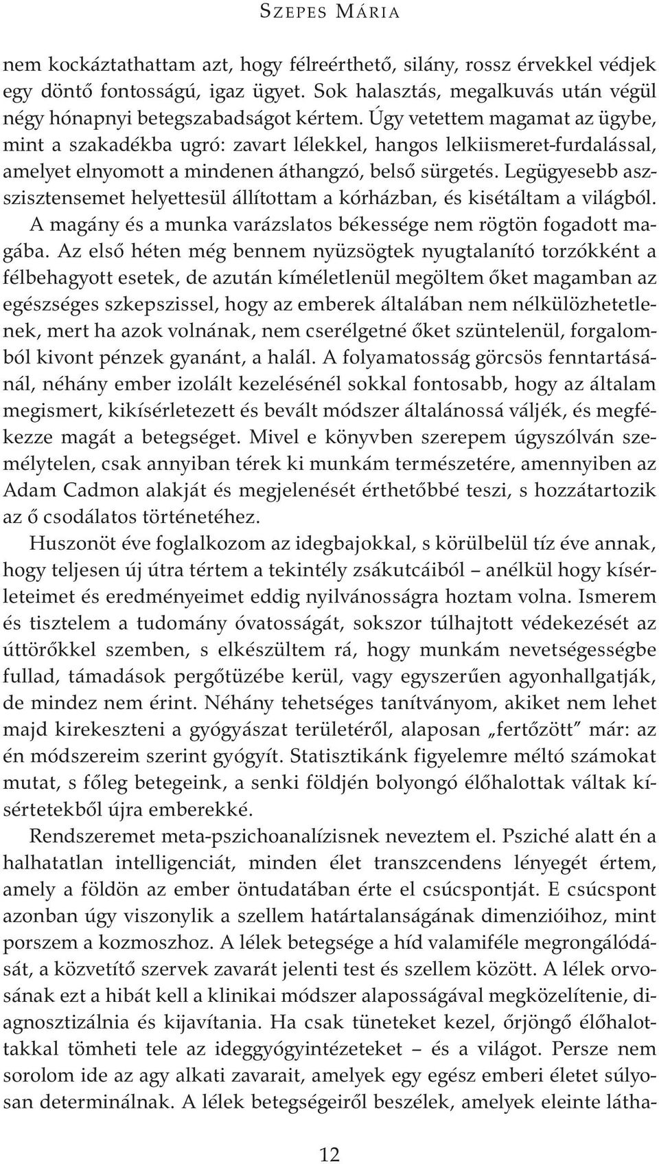 Legügyesebb aszszisztensemet helyettesül állítottam a kórházban, és kisétáltam a világból. A magány és a munka varázslatos békessége nem rögtön fogadott magába.