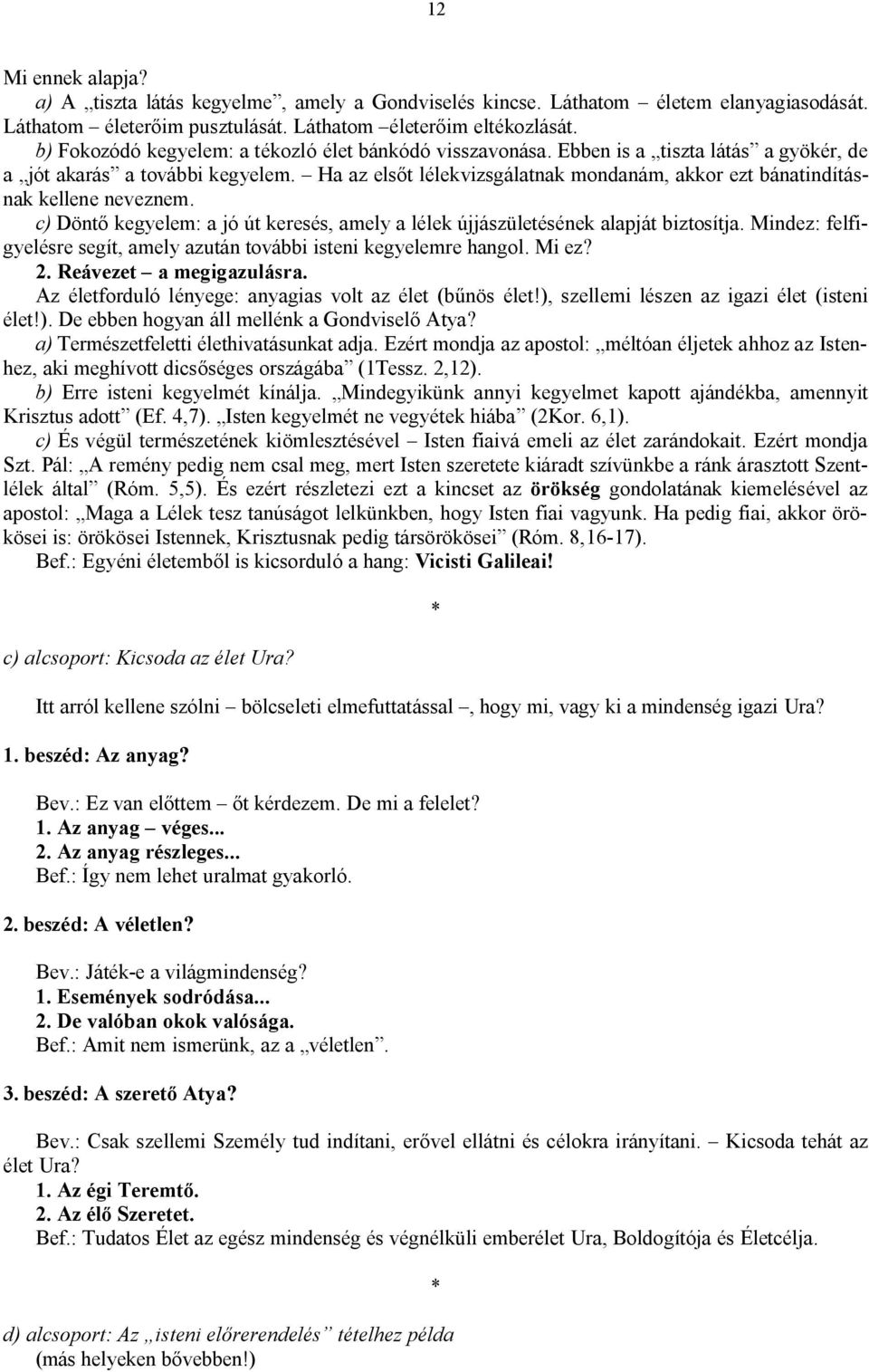 Ha az elsőt lélekvizsgálatnak mondanám, akkor ezt bánatindításnak kellene neveznem. c) Döntő kegyelem: a jó út keresés, amely a lélek újjászületésének alapját biztosítja.