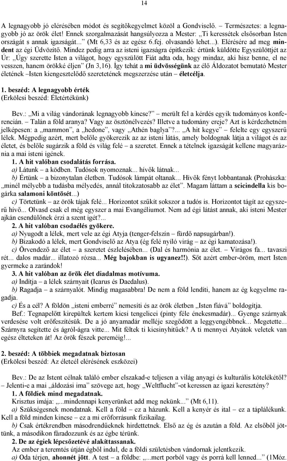 Mindez pedig arra az isteni igazságra építkezik: értünk küldötte Egyszülöttjét az Úr: Úgy szerette Isten a világot, hogy egyszülött Fiát adta oda, hogy mindaz, aki hisz benne, el ne vesszen, hanem