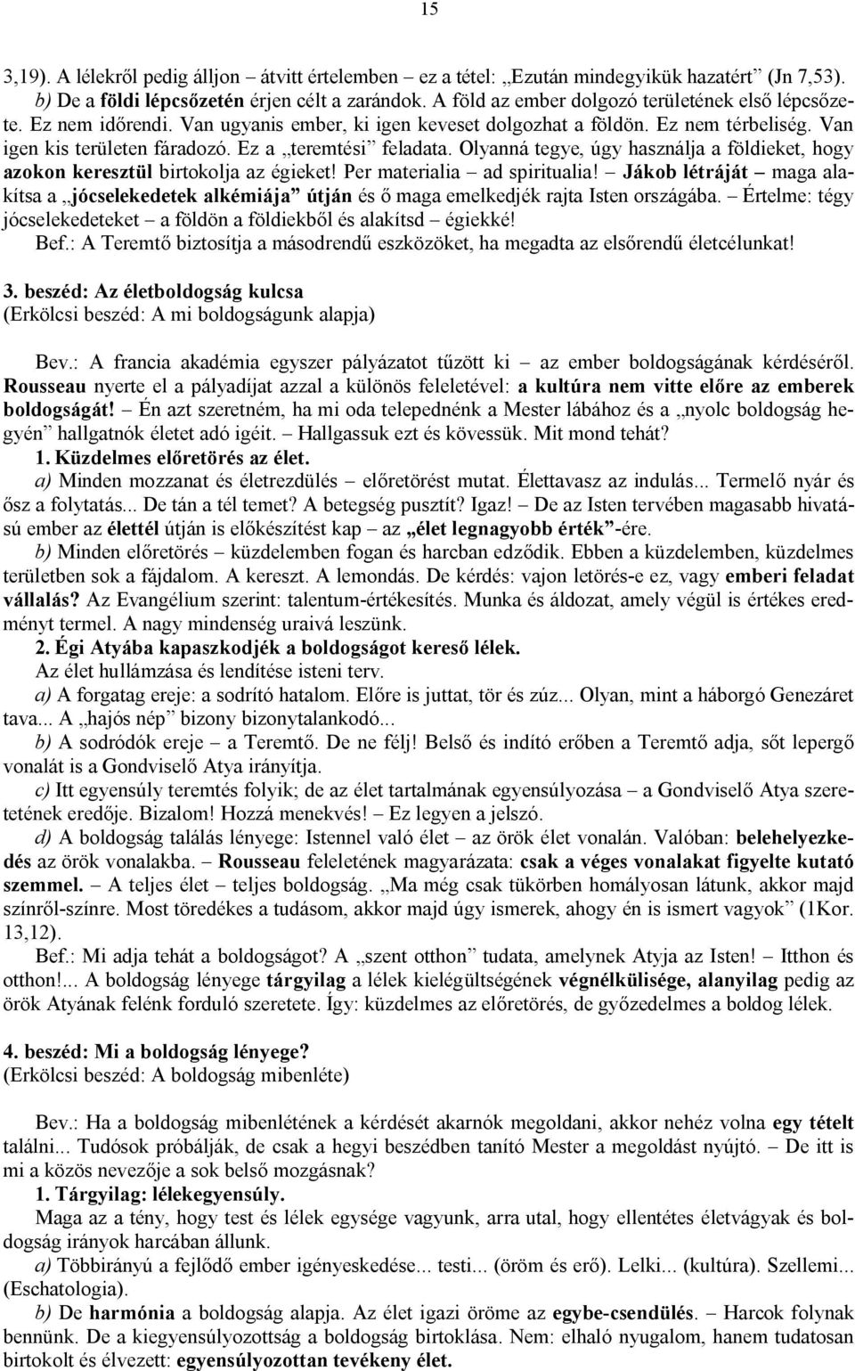 Ez a teremtési feladata. Olyanná tegye, úgy használja a földieket, hogy azokon keresztül birtokolja az égieket! Per materialia ad spiritualia!