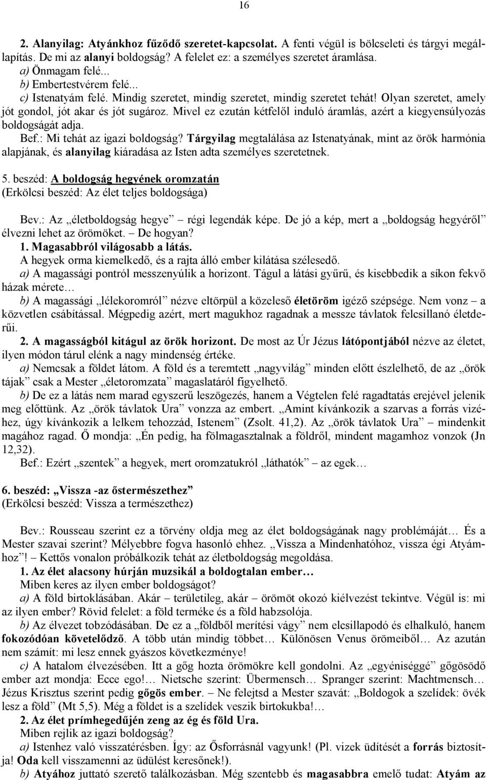 Mivel ez ezután kétfelől induló áramlás, azért a kiegyensúlyozás boldogságát adja. Bef.: Mi tehát az igazi boldogság?