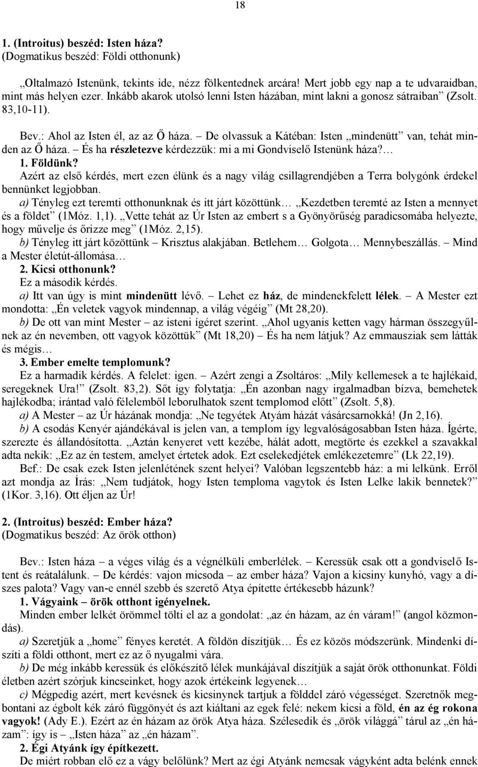 És ha részletezve kérdezzük: mi a mi Gondviselő Istenünk háza? 1. Földünk? Azért az első kérdés, mert ezen élünk és a nagy világ csillagrendjében a Terra bolygónk érdekel bennünket legjobban.