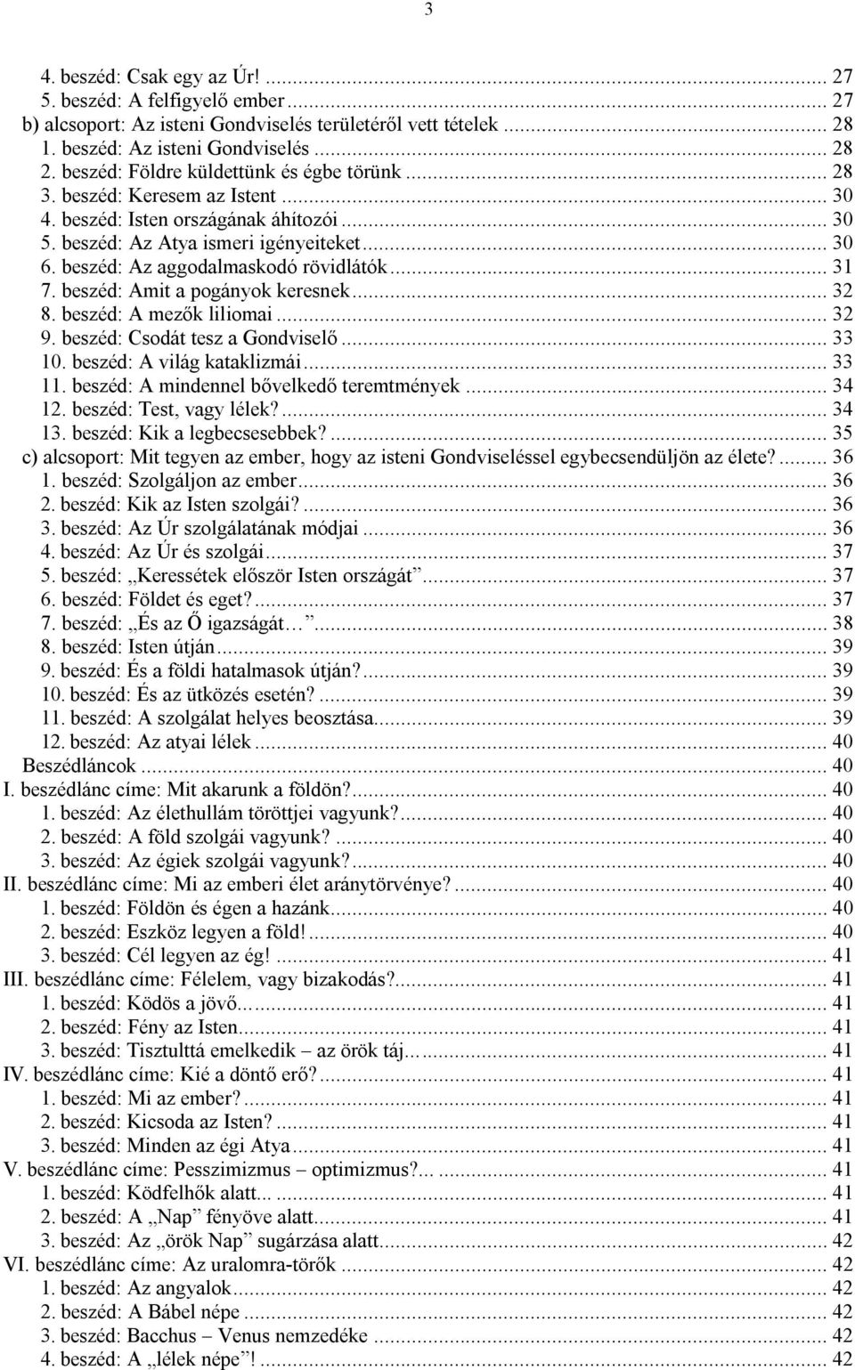 beszéd: Az aggodalmaskodó rövidlátók... 31 7. beszéd: Amit a pogányok keresnek... 32 8. beszéd: A mezők liliomai... 32 9. beszéd: Csodát tesz a Gondviselő... 33 10. beszéd: A világ kataklizmái... 33 11.