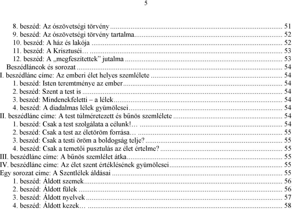 beszéd: Mindenekfeletti a lélek... 54 4. beszéd: A diadalmas lélek gyümölcsei... 54 II. beszédlánc címe: A test túlméretezett és bűnös szemlélete... 54 1. beszéd: Csak a test szolgálata a célunk!