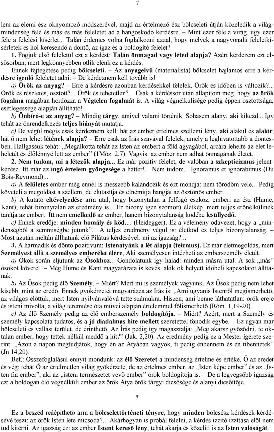 1. Fogjuk első feleletül ezt a kérdést: Talán önmagad vagy léted alapja? Azért kérdezem ezt elsősorban, mert legkönnyebben ötlik elénk ez a kérdés. Ennek fejtegetése pedig bölcseleti.