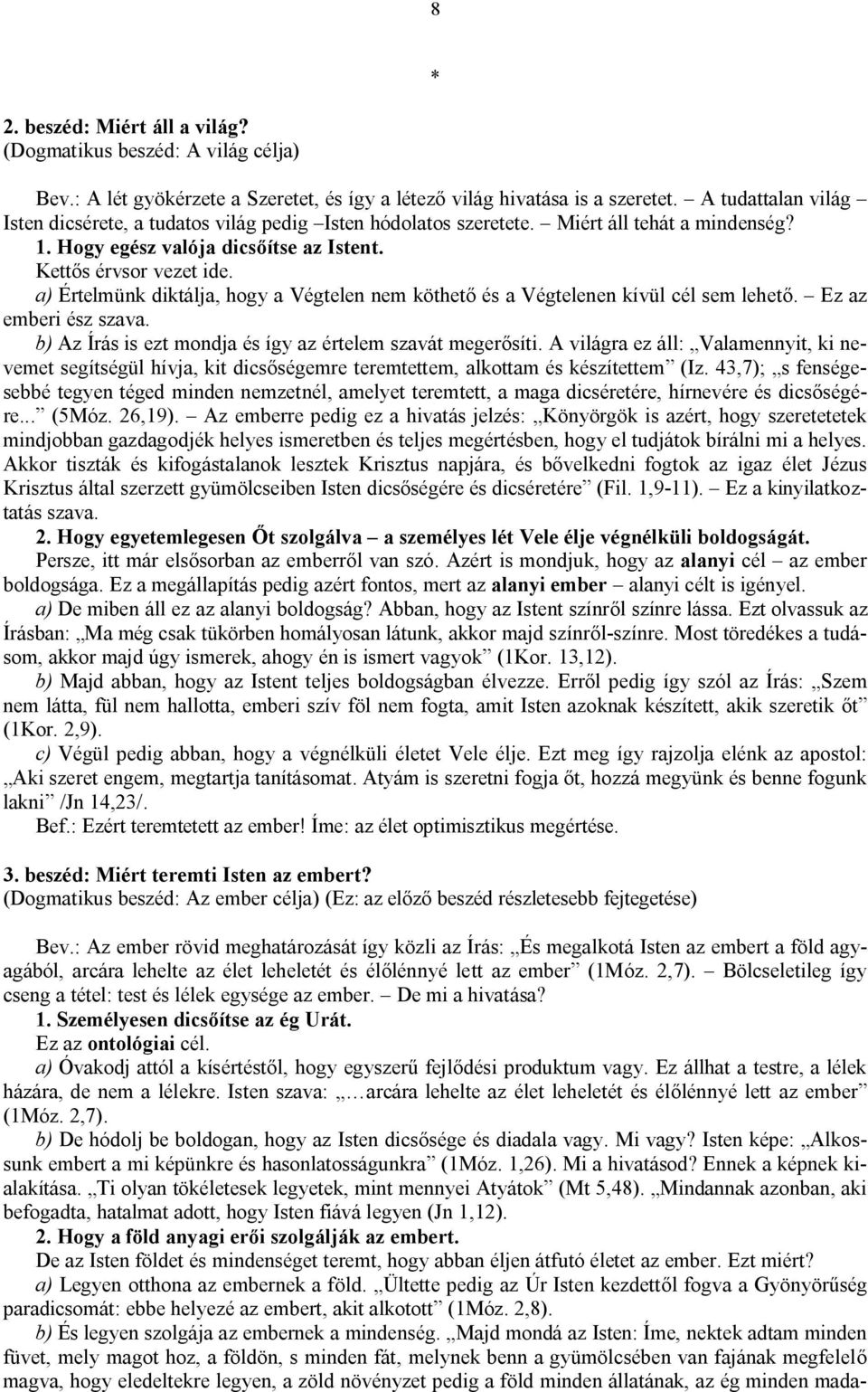 a) Értelmünk diktálja, hogy a Végtelen nem köthető és a Végtelenen kívül cél sem lehető. Ez az emberi ész szava. b) Az Írás is ezt mondja és így az értelem szavát megerősíti.