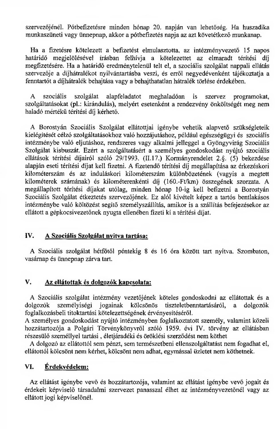 Ha a határidő eredménytelenül telt el, a szociális szolgálat nappali ellátás szervezője a díjhátralékot nyilvántartásba veszi, és erről negyedévenként tájékoztatja a fenntartót a díjhátralék