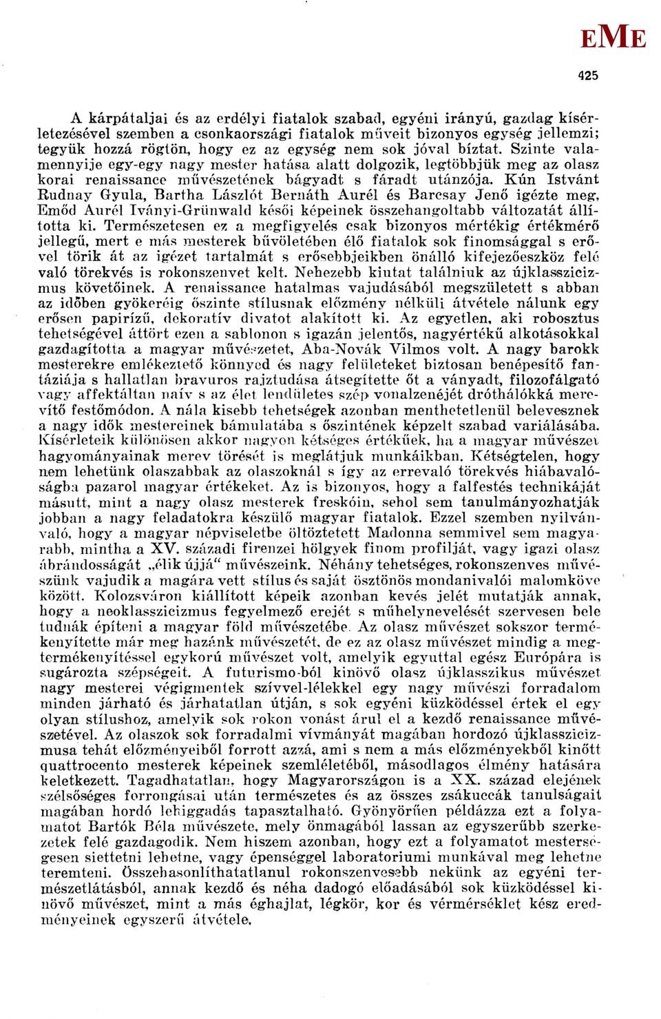 Kún Istvánt Rudnay Gyula, Bartha Lászlót Bernáth Aurél és Barcsay Jenő igézte meg, Ernőd Aurél Tványi-Grünwald késői képeinek összehangoltabb változatát állította ki.