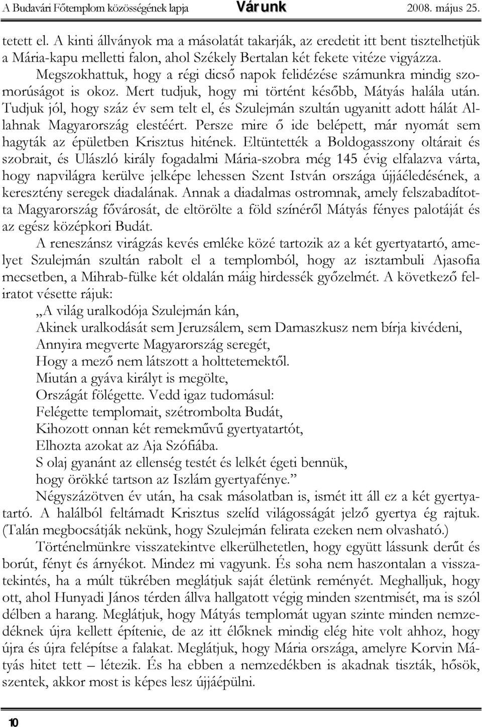 Megszokhattuk, hogy a régi dicső napok felidézése számunkra mindig szomorúságot is okoz. Mert tudjuk, hogy mi történt később, Mátyás halála után.