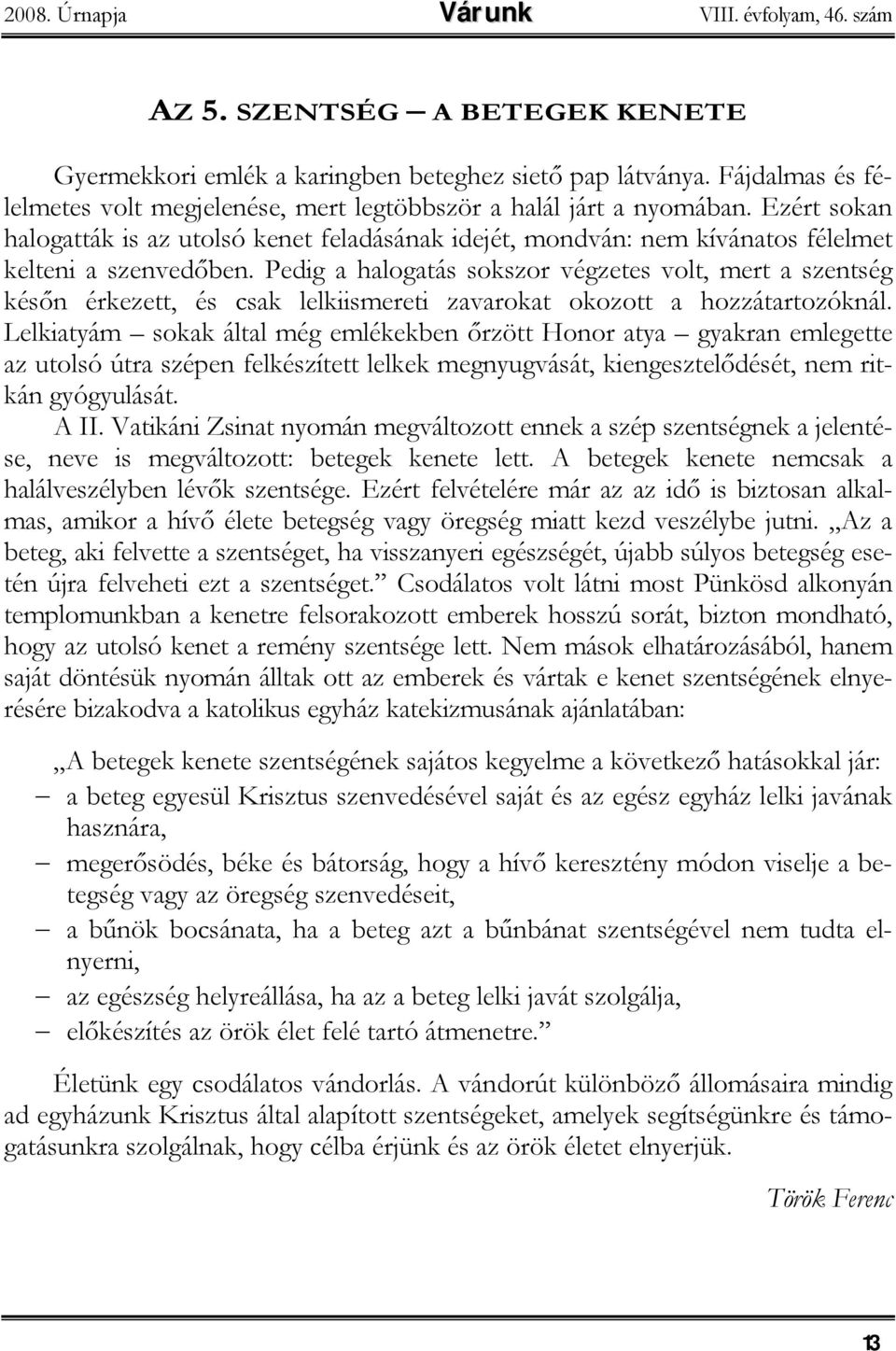 Pedig a halogatás sokszor végzetes volt, mert a szentség későn érkezett, és csak lelkiismereti zavarokat okozott a hozzátartozóknál.