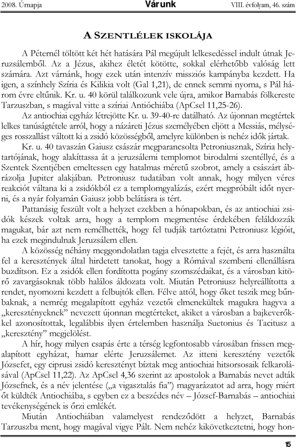 Ha igen, a színhely Szíria és Kilikia volt (Gal 1,21), de ennek semmi nyoma, s Pál három évre eltűnik. Kr. u.