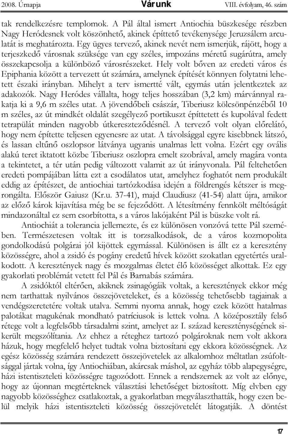 Egy ügyes tervező, akinek nevét nem ismerjük, rájött, hogy a terjeszkedő városnak szüksége van egy széles, impozáns méretű sugárútra, amely összekapcsolja a különböző városrészeket.