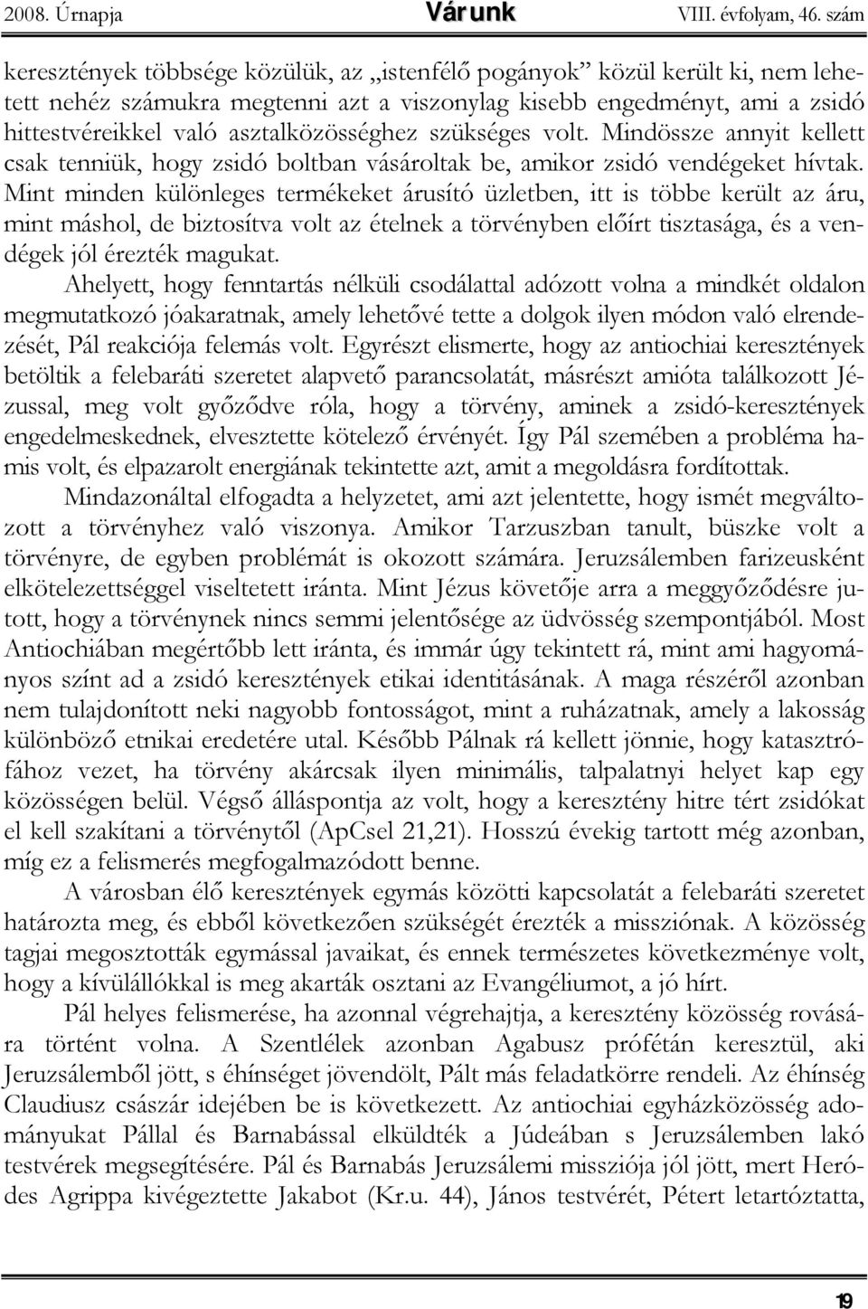 szükséges volt. Mindössze annyit kellett csak tenniük, hogy zsidó boltban vásároltak be, amikor zsidó vendégeket hívtak.