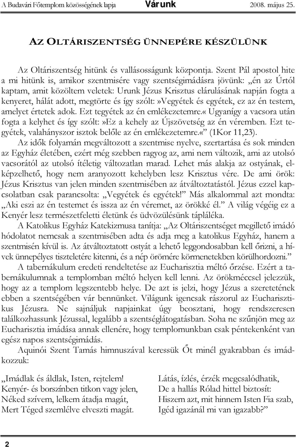 adott, megtörte és így szólt:»vegyétek és egyétek, ez az én testem, amelyet értetek adok. Ezt tegyétek az én emlékezetemre.