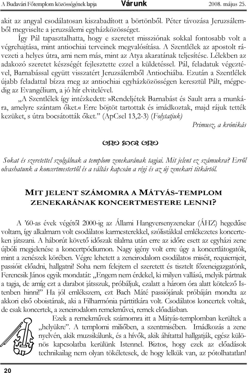 A Szentlélek az apostolt rávezeti a helyes útra, ami nem más, mint az Atya akaratának teljesítése. Lélekben az adakozó szeretet készségét fejlesztette ezzel a küldetéssel.