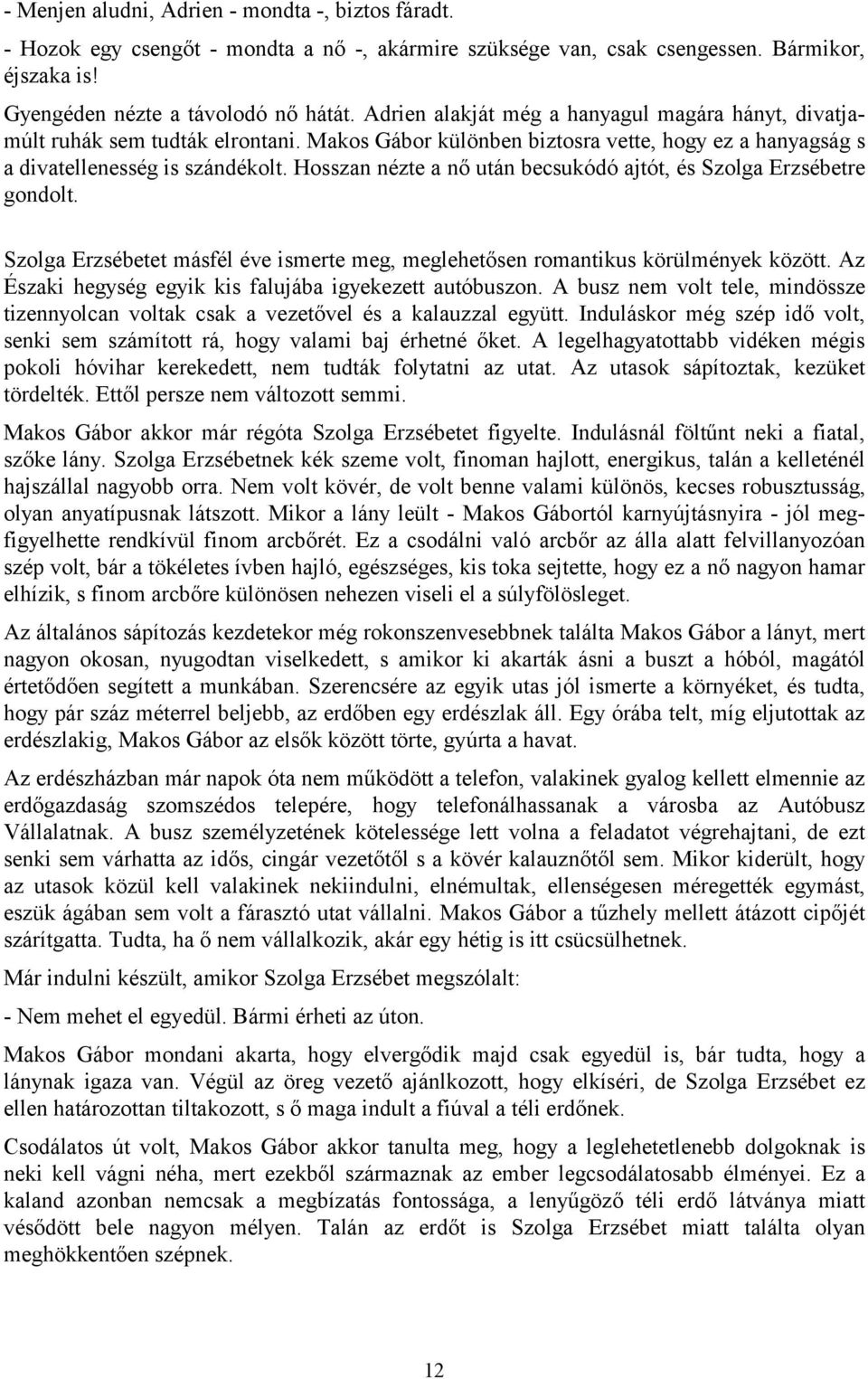 Hosszan nézte a nő után becsukódó ajtót, és Szolga Erzsébetre gondolt. Szolga Erzsébetet másfél éve ismerte meg, meglehetősen romantikus körülmények között.