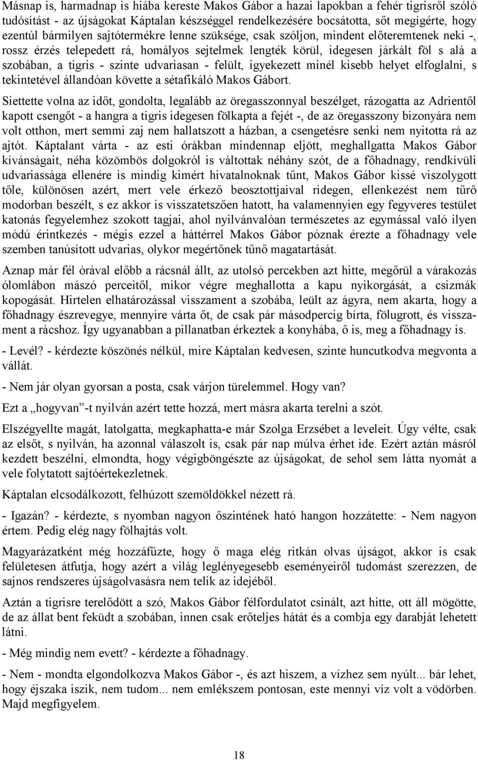 szinte udvariasan - felült, igyekezett minél kisebb helyet elfoglalni, s tekintetével állandóan követte a sétafikáló Makos Gábort.