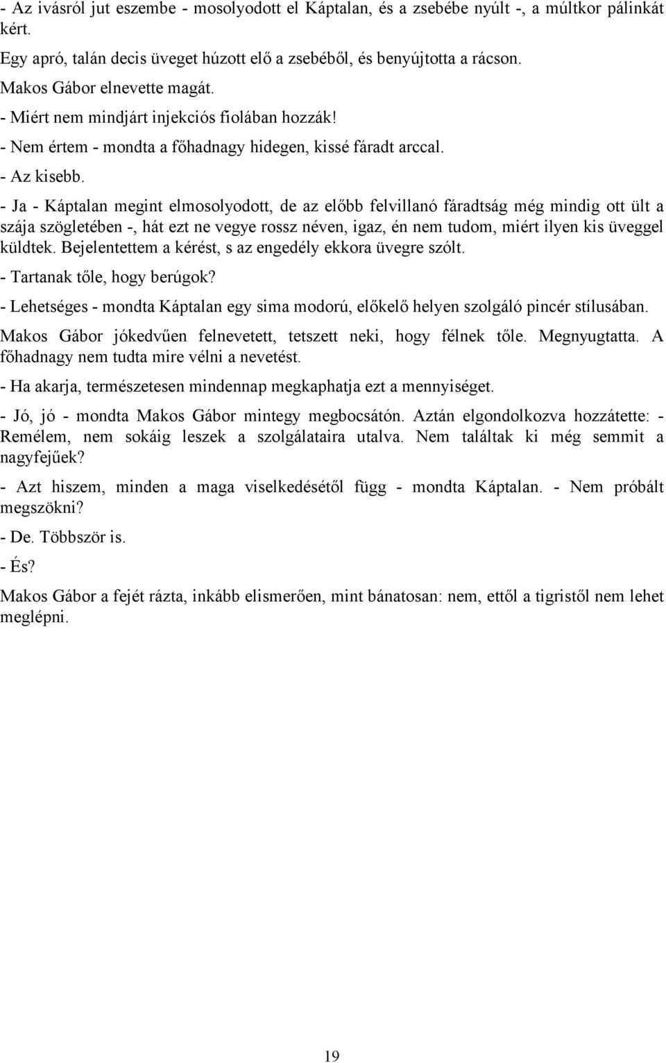 - Ja - Káptalan megint elmosolyodott, de az előbb felvillanó fáradtság még mindig ott ült a szája szögletében -, hát ezt ne vegye rossz néven, igaz, én nem tudom, miért ilyen kis üveggel küldtek.