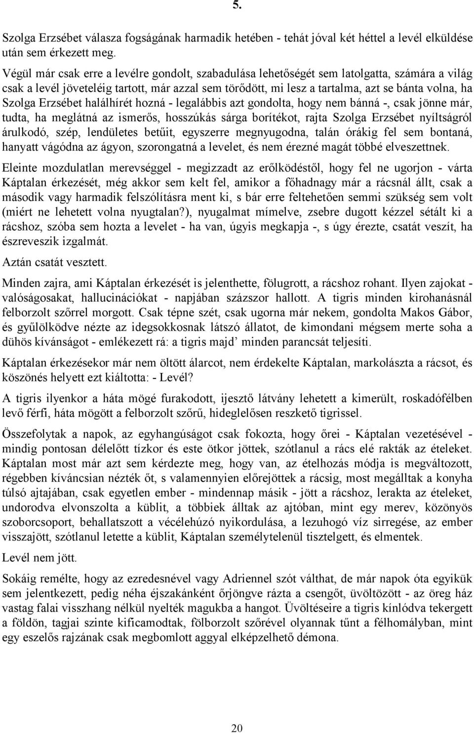 Szolga Erzsébet halálhírét hozná - legalábbis azt gondolta, hogy nem bánná -, csak jönne már, tudta, ha meglátná az ismerős, hosszúkás sárga borítékot, rajta Szolga Erzsébet nyíltságról árulkodó,