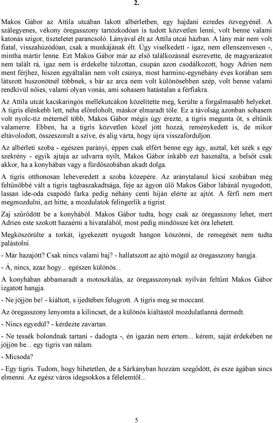 A lány már nem volt fiatal, visszahúzódóan, csak a munkájának élt. Úgy viselkedett - igaz, nem ellenszenvesen -, mintha mártír lenne.