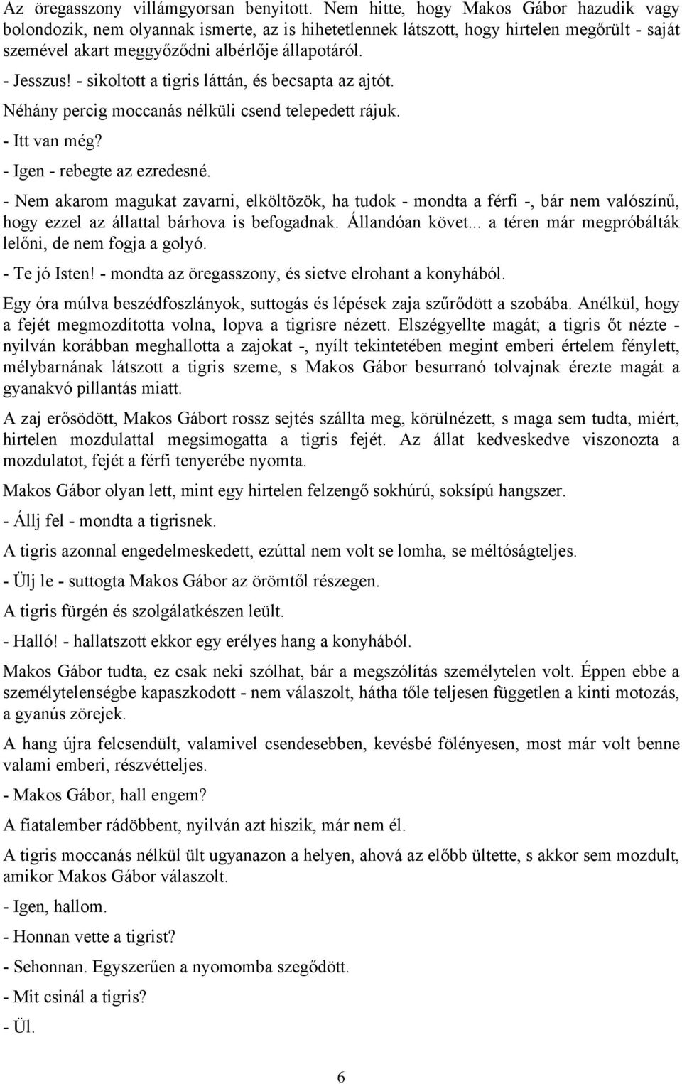 - sikoltott a tigris láttán, és becsapta az ajtót. Néhány percig moccanás nélküli csend telepedett rájuk. - Itt van még? - Igen - rebegte az ezredesné.