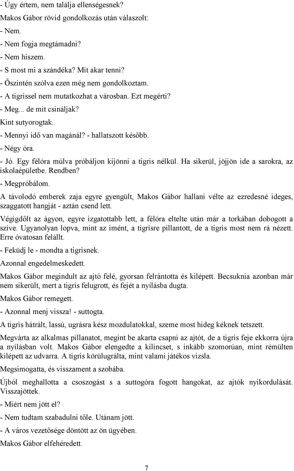 - Négy óra. - Jó. Egy félóra múlva próbáljon kijönni a tigris nélkül. Ha sikerül, jöjjön ide a sarokra, az iskolaépületbe. Rendben? - Megpróbálom.