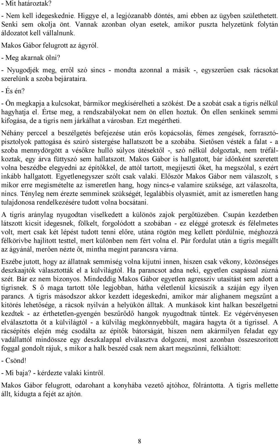 - Nyugodjék meg, erről szó sincs - mondta azonnal a másik -, egyszerűen csak rácsokat szerelünk a szoba bejárataira. - És én? - Ön megkapja a kulcsokat, bármikor megkísérelheti a szökést.