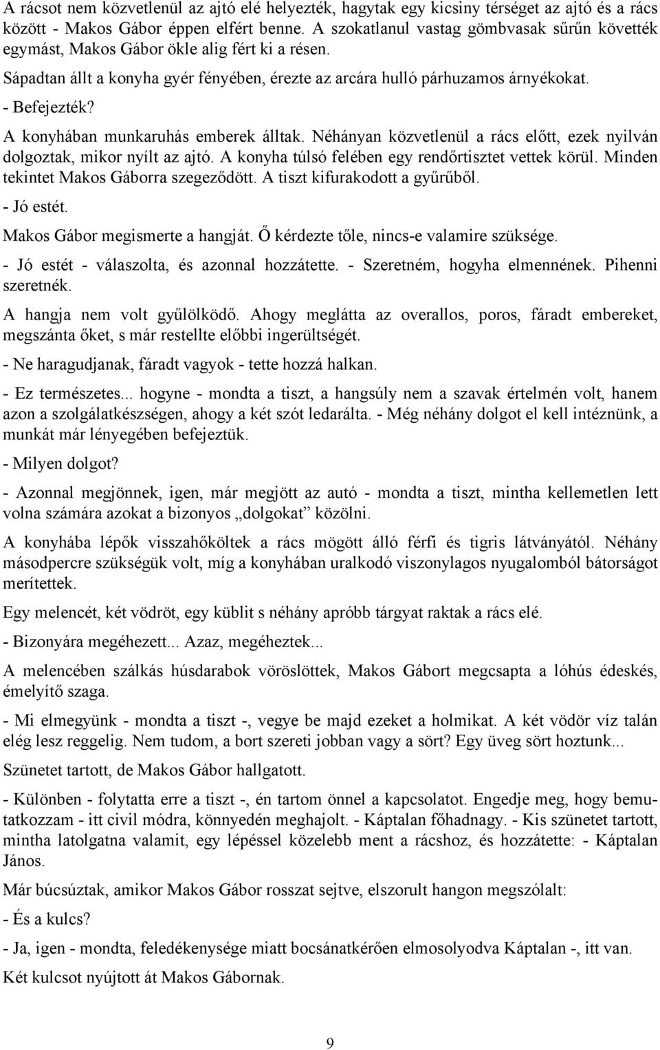 A konyhában munkaruhás emberek álltak. Néhányan közvetlenül a rács előtt, ezek nyilván dolgoztak, mikor nyílt az ajtó. A konyha túlsó felében egy rendőrtisztet vettek körül.